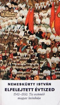 Nemeskrty Istvn - Elfelejtett vtized (1542-1552: tz esztend magyar krnikja)
