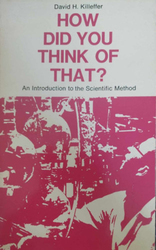David H. Killeffer - How did You Think of that? - An Introduction to the Scientific Method (Tudomnyo s kutats - angol nyelv)