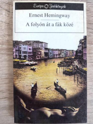 Ferencz Gyz  Ernest Hemingway (Szerk.), Gncz rpd (ford.) - A folyn t a fk kz (Across the River and into the Trees) - Gncz rpd fordtsban - Eurpa Zsebknyvek