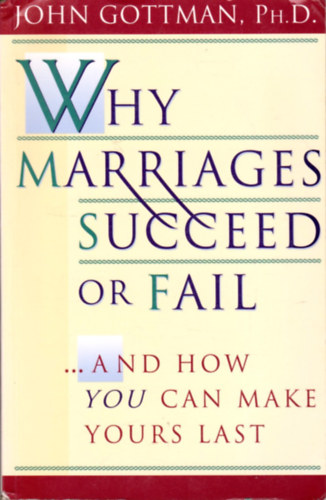 Why Marriages Succeed or Fail: And How You Can Make Yours Last