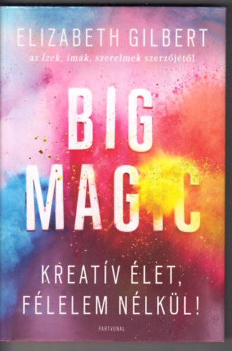 Elizabeth Gilbert - Big Magic - Kreatív élet, félelem nélkül!