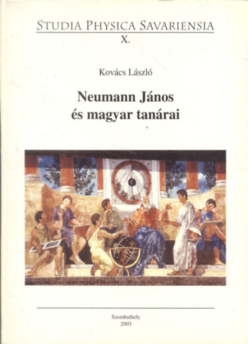 Kovcs Lszl - Neumann Jnos s magyar tanrai (Studia Physica Savariensia X.)