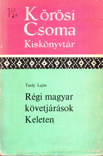 Tardy Lajos - Rgi magyar kvetjrsok keleten (Krsi Csoma kisknyvtr)