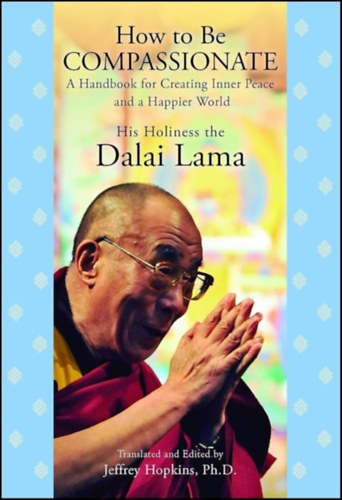XIV Dalai Lama - How to Be Compassionate: A Handbook for Creating Inner Peace and a Happier World