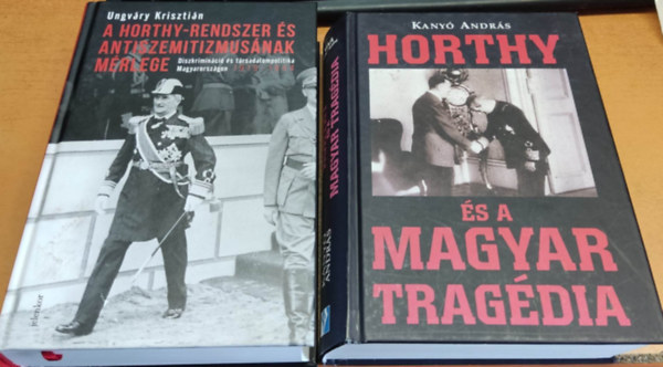 Kany Andrs Ungvry Krisztin - A Horthy-rendszer s antiszemitizmusnak mrlege + Horthy s a magyar tragdia (2 ktet)