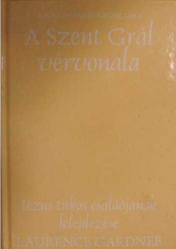 A Szent Gr�l v�rvonala - J�zus titkos csal�dj�nak leleplez�se