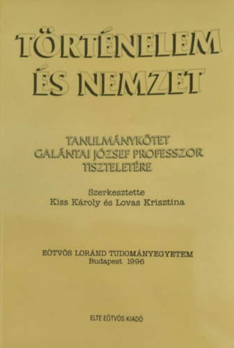 Kiss Kroly  (szerk.) - Lovas Krisztina  (szerk.) - Trtnelem s nemzet - Tanulmnyktet Galntai Jzsef professzor tiszteletre