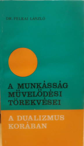 Felkai L�szl� - A munk�ss�g m�vel�d�si t�rekv�sei a dualizmus kor�ban