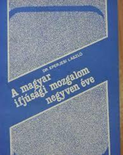 A magyar ifj�s�gi mozgalom negyven �ve