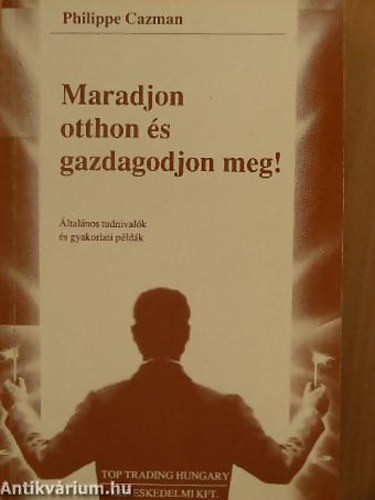 Philippe Cazman - Maradjon otthon s gazdagodjon meg! - ltalnos tudnivalk s gyakorlati pldk
