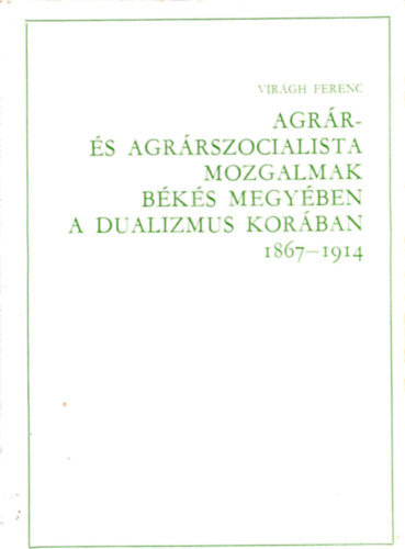 Virgh Ferenc - Agrr- s agrrszocialista mozgalmak Bks megyben a  ... (dediklt)