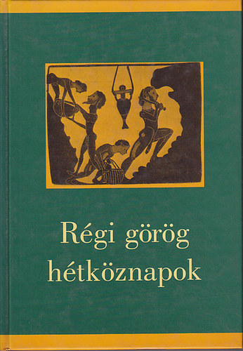 Rito�k Zsigmond - R�gi g�r�g h�tk�znapok (Szemelv�nyek a g�r�g m�vel�d�s forr�saib�l)