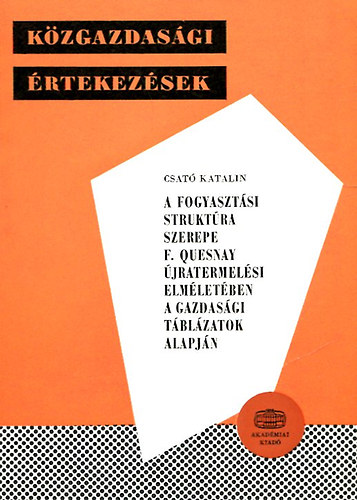 A fogyasztsi struktra szerepe F. Quesnay jratermelsi elmletben a gazdasgi tblzatok alapjn (Kzgazdasgi rtekezsek)