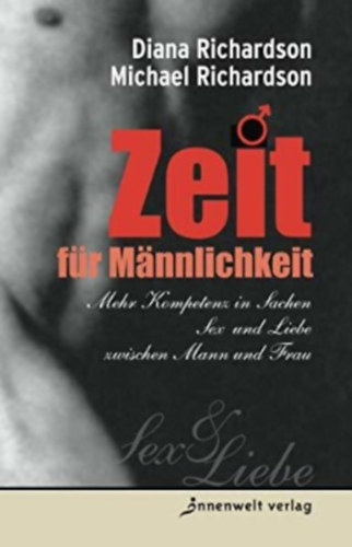 Zeit fr Mnnlichkeit: Mehr Kompetenz in Sachen Sex und Liebe zwischen Mann und Frau