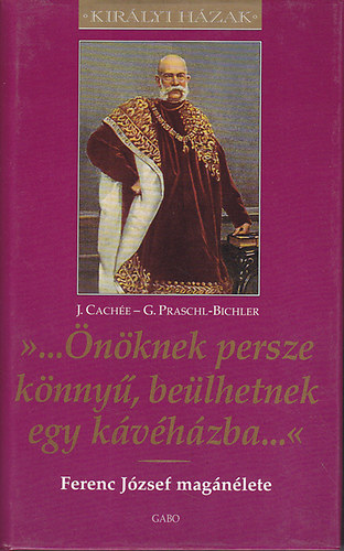 "...nknek persze knny, belhetnek egy kvhzba...'' - Ferenc Jzsef magnlete - kirlyi hzak sorozat