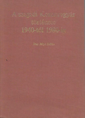 A szegedi Konzervgyr trtnete 1940-tl 1980-ig