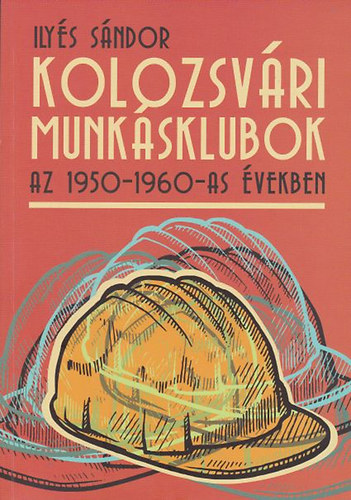 Ilys Sndor - Kolozsvri munksklubok az 1950-1960-as vekben