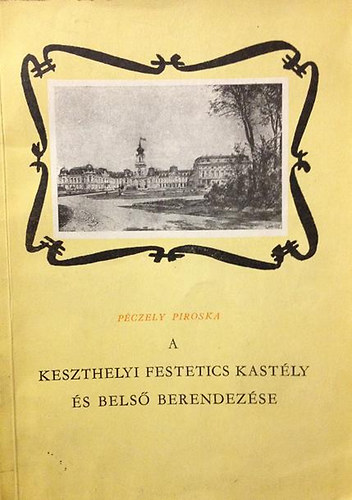 Pczely Piroska - A keszthelyi Festetics kastly s bels berendezse