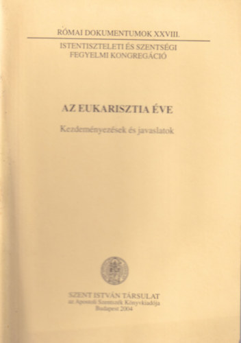 Dr. Dis Istvn  (szerk.) - Az eukarisztia ve - Kezdemnyezsek s javaslatok ( Rmai dokumentumok XXVIII. )