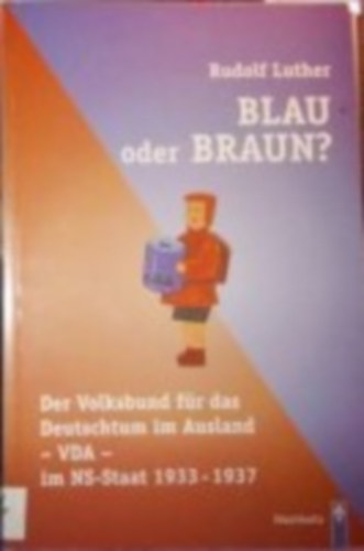 Rudolf Luther - Blau oder braun? Der Volksbund fr das Deutschtum im Ausland - VDA - im NS-Staat 1933-1937