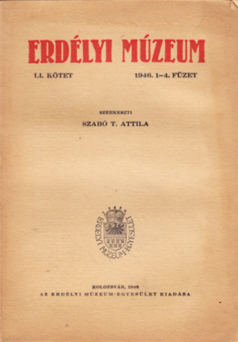 Szab� T. Attila  (szerk.) - Erd�lyi M�zeum LI. k�tet 1946. 1-4. f�zet