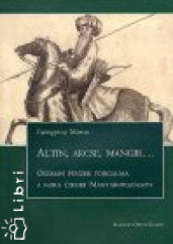 Altin, akcse, mangir...Oszm�n p�nzek forgalma a kora �jkori Magyaro-on