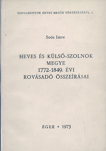 So�s Imre - Heves �s K�ls�-Szolnok megye 1772-1849. �vi rov�sad� �ssze�r�sai
