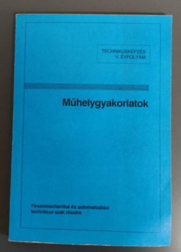 M�helygyakorlatok - Finommechanikai �s Automatiz�l�si Technikusi Szak V. �vf.