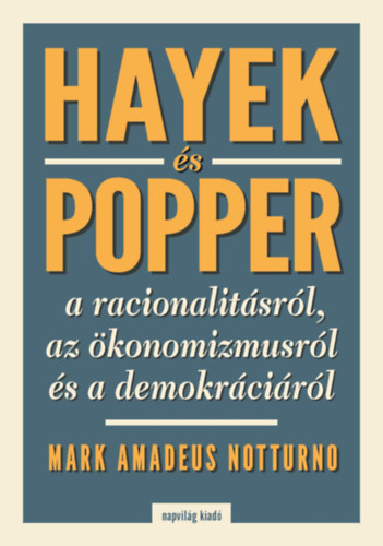 Mark Amadeus Notturno - Hayek s Popper a racionalitsrl, az konomizmusrl s a demokrcirl