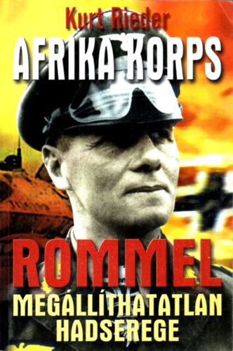 Kurt Rieder - Afrika Korps - Rommel megllthatatlan hadserege