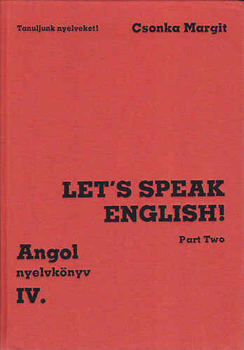 Csonka Margit - Angol Nyelvknyv IV. Let's Speak English!