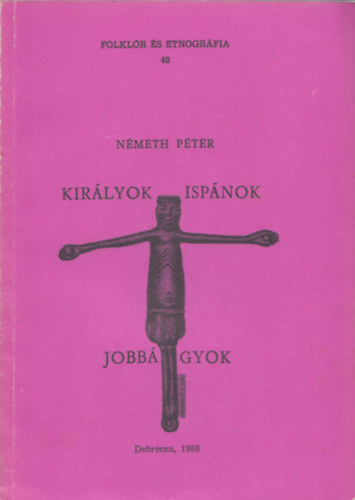 N�meth P�ter - Kir�lyok, isp�nok, jobb�gyok (V�zlatok a magyar k�z�pkor t�rt�net�b�l) (Folkl�r �s Etnogr�fia 48)