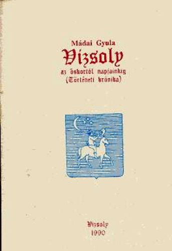 M�dai Gyula - Vizsoly - az �skort�l napjainkig (t�rt�neti kr�nika)