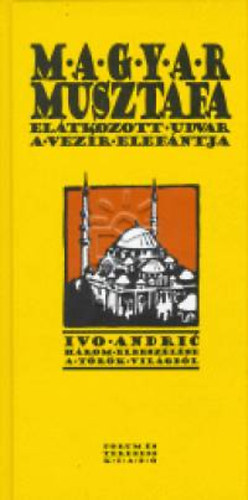 Ivo Andric - Magyar Musztafa - Eltkozott udvar - A vezr elefntja