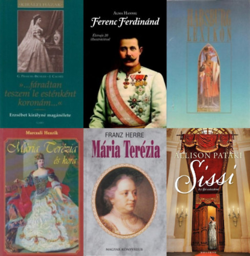 6 m� a Habsburgokr�l: Sissi - Az ifj� cs�sz�rn�  + "...f�radtan teszem le est�nk�nt koron�m..." - Erzs�bet kir�lyn� mag�n�lete  + Habsburg lexikon + Ferenc Ferdin�nd� + M�ria Ter�zia +