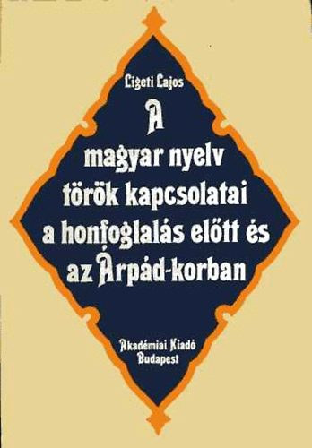 A magyar nyelv t�r�k kapcsolatai a honfoglal�s el�tt �s az �rp�d-korban