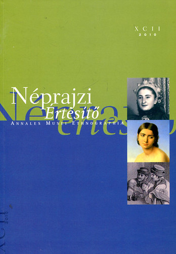 Szarvas Zsuzsa  (szerk.) - N�prajzi �rtes�t� (Annales Musei Ethnographiae) 2010 / XCII