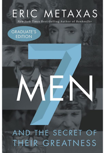 Eric Metaxas - 7 Men- And The Secret of Their Greatness