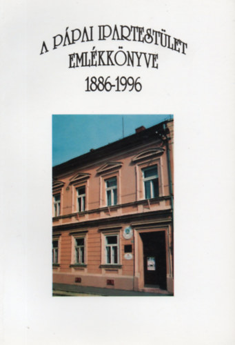 Huszr Jnos  (szerk.) - A Ppai Ipartestlet emlkknyve 1886-1996