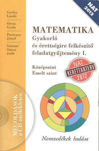 Gercs Lszl; Orosz Gyula; Parczay Jzsef; Szszn Simon Judit - Matematika gyakorl s rettsgire felkszt feladatgyjtemny I. (Kzpszint, emelt szint)- CD mellklettel