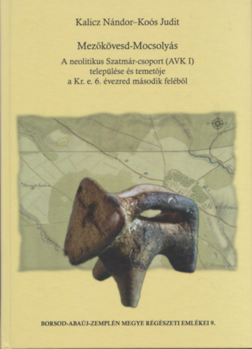 Mezkvesd-Mocsolys (A neolitikus Szatmr-csoport (AVK I) teleplse s temetje a Kr. e. 6. vezred msodik felbl) (Borsod-Abaj-Zempln megye Rgszeti Emlkei 9.) (CD-mellklettel)
