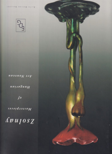 Csiba M�nika Stattner Rich�rd - Zsolnay- A magyar szecesszi� mesterm�vei