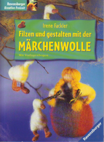 Irene Fackler - Filzen und gestalten mit der M�rchenwolle