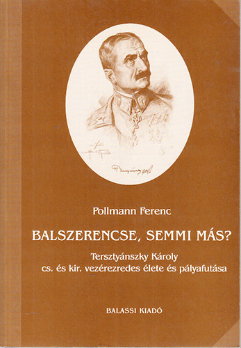 Balszerencse, semmi ms? (Tersztynszky Kroly cs. s kir. vezrezredes lete s plyafutsa)