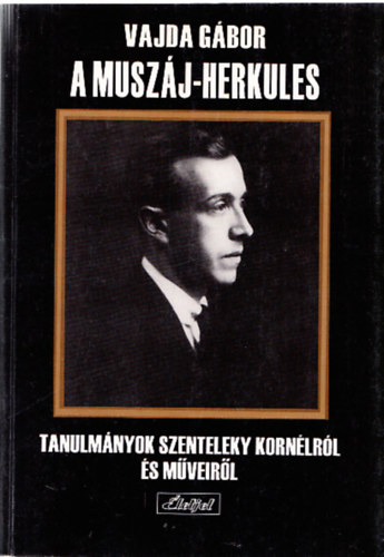 Vajda Gbor - A Muszj-Herkules (Tanulmnyok Szenteleky Kornlrl s mveirl)