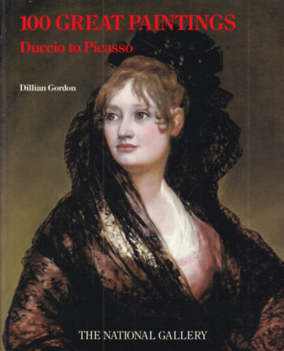 The National Gallery, London. 100 Great Paintings: Duccio to Picasso