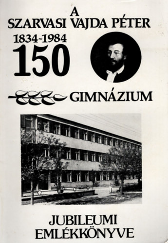 A Szarvasi Vajda Pter Gimnzium  Jubileumi emlkknyve 1834- 1984 (150 )