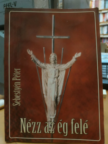 N�zz az �g fel� - H�tk�znapjaink �s �nnepeink marg�j�ra