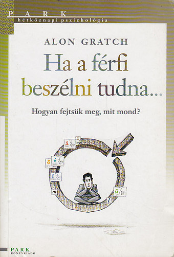 Ha a frfi beszlni tudna... Hogyan fejtsk meg, mit mond? (Htkznapi pszicholgia)