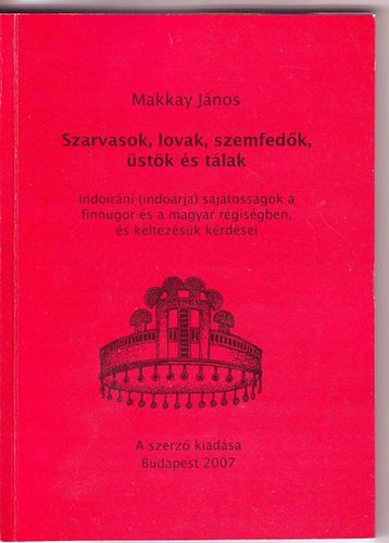 Szarvasok, lovak, szemfedk, stk s tlak (Indoirni (indorja) sajtossgok a finnugor s a magyar rgisgben s keltezsk krdsei)